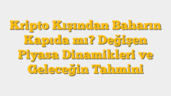 Kripto Kışından Baharın Kapıda mı? Değişen Piyasa Dinamikleri ve Geleceğin Tahmini