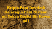 Kripto Para Devrimi: Geleceğin Para Sistemi mi Yoksa Geçici Bir Heves mi?