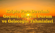 Kripto Para Devrimi: Geçmiş, Mevcut Durum ve Geleceğin Tahminleri
