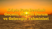 Kripto Para Devrimi: Geçmiş, Mevcut Durum ve Geleceğin Tahminleri