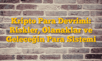 Kripto Para Devrimi: Riskler, Olanaklar ve Geleceğin Para Sistemi