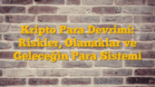 Kripto Para Devrimi: Riskler, Olanaklar ve Geleceğin Para Sistemi