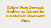 Kripto Para Devrimi: Riskler ve Olanaklar Arasındaki Karmaşık Dans