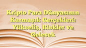 Kripto Para Dünyasının Karmaşık Gerçekleri: Yükseliş, Riskler ve Gelecek