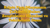 Kripto Para Dünyasının Çalkantılı Suları: Zenginleşme Hayalleri ve Tehlikelerin Dansı