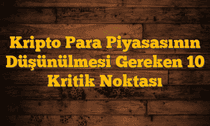 Kripto Para Piyasasının Düşünülmesi Gereken 10 Kritik Noktası