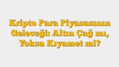 Kripto Para Piyasasının Geleceği: Altın Çağ mı, Yoksa Kıyamet mi?