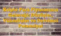 Kripto Para Piyasasının Geleceği: Düşüşler, Yükselişler ve Devrimci Potansiyel