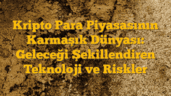 Kripto Para Piyasasının Karmaşık Dünyası: Geleceği Şekillendiren Teknoloji ve Riskler