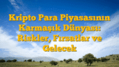Kripto Para Piyasasının Karmaşık Dünyası: Riskler, Fırsatlar ve Gelecek