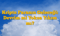 Kripto Paranın Geleceği: Devrim mi Yoksa Yıkım mı?