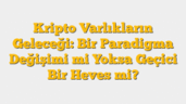 Kripto Varlıkların Geleceği: Bir Paradigma Değişimi mi Yoksa Geçici Bir Heves mi?