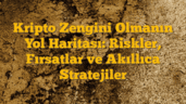 Kripto Zengini Olmanın Yol Haritası: Riskler, Fırsatlar ve Akıllıca Stratejiler