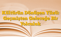Kültürün Dönüşen Yüzü: Geçmişten Geleceğe Bir Yolculuk