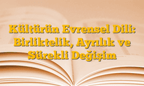 Kültürün Evrensel Dili: Birliktelik, Ayrılık ve Sürekli Değişim