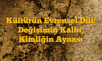 Kültürün Evrensel Dili: Değişimin Kalbi, Kimliğin Aynası