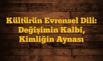 Kültürün Evrensel Dili: Değişimin Kalbi, Kimliğin Aynası