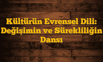 Kültürün Evrensel Dili: Değişimin ve Sürekliliğin Dansı
