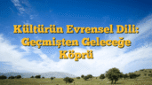 Kültürün Evrensel Dili: Geçmişten Geleceğe Köprü