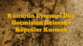 Kültürün Evrensel Dili: Geçmişten Geleceğe Köprüler Kurmak