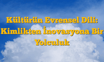 Kültürün Evrensel Dili: Kimlikten İnovasyona Bir Yolculuk