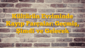 Kültürün Evriminde Kayıp Parçalar: Geçmiş, Şimdi ve Gelecek