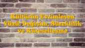 Kültürün Evrimleşen Yüzü: Değişim, Süreklilik ve Küreselleşme