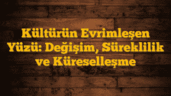 Kültürün Evrimleşen Yüzü: Değişim, Süreklilik ve Küreselleşme