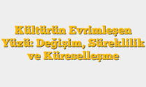 Kültürün Evrimleşen Yüzü: Değişim, Süreklilik ve Küreselleşme