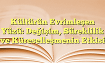Kültürün Evrimleşen Yüzü: Değişim, Süreklilik ve Küreselleşmenin Etkisi