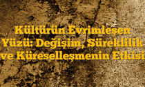 Kültürün Evrimleşen Yüzü: Değişim, Süreklilik ve Küreselleşmenin Etkisi