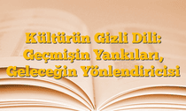 Kültürün Gizli Dili: Geçmişin Yankıları, Geleceğin Yönlendiricisi