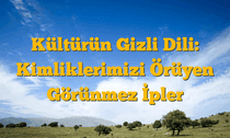 Kültürün Gizli Dili: Kimliklerimizi Örüyen Görünmez İpler