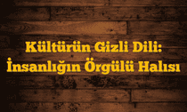 Kültürün Gizli Dili: İnsanlığın Örgülü Halısı