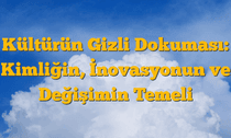Kültürün Gizli Dokuması: Kimliğin, İnovasyonun ve Değişimin Temeli