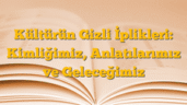 Kültürün Gizli İplikleri: Kimliğimiz, Anlatılarımız ve Geleceğimiz