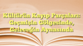 Kültürün Kayıp Parçaları: Geçmişin Gölgesinde, Geleceğin Aynasında