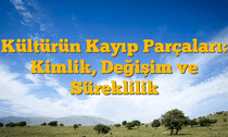 Kültürün Kayıp Parçaları: Kimlik, Değişim ve Süreklilik