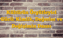 Kültürün Örgütleyici Gücü: Kimlik, Değerler ve Değişimin Dansı