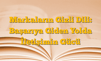 Markaların Gizli Dili: Başarıya Giden Yolda İletişimin Gücü
