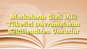Markaların Gizli Dili: Tüketici Davranışlarını Şekillendiren Unsurlar