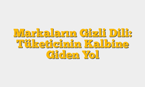 Markaların Gizli Dili: Tüketicinin Kalbine Giden Yol