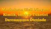 Markaların Gizli Dünyası: Kimlik, İmaj ve Tüketici Davranışının Ötesinde