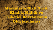 Markaların Gizli Gücü: Kimlik, Kültür ve Tüketici Davranışının Oluşturulması