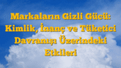 Markaların Gizli Gücü: Kimlik, İnanç ve Tüketici Davranışı Üzerindeki Etkileri