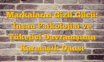 Markaların Gizli Gücü: İnsan Psikolojisi ve Tüketici Davranışının Karmaşık Dansı
