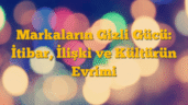 Markaların Gizli Gücü: İtibar, İlişki ve Kültürün Evrimi