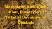 Markaların Gizli Gücü: İtibar, İnovasyon ve Tüketici Davranışının Ötesinde