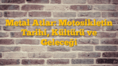 Metal Atlar: Motosikletin Tarihi, Kültürü ve Geleceği