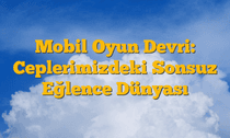 Mobil Oyun Devri: Ceplerimizdeki Sonsuz Eğlence Dünyası
